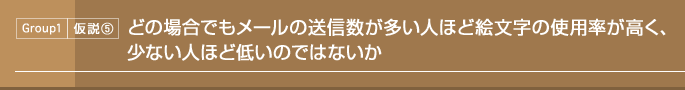 Group1 仮説5：どの場合でもメールの送信数が多い人ほど絵文字の使用率が高く、少ない人ほど低いのではないか